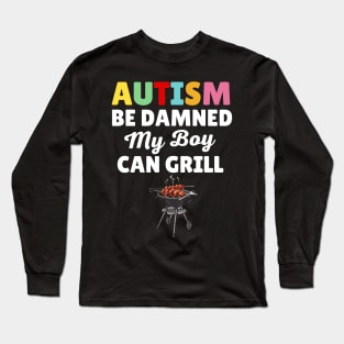 Autism Be Damned My Boy Can Grill Long Sleeve T-Shirt